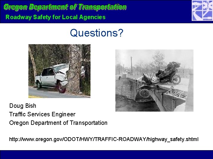 Roadway Safety for Local Agencies Questions? Doug Bish Traffic Services Engineer Oregon Department of