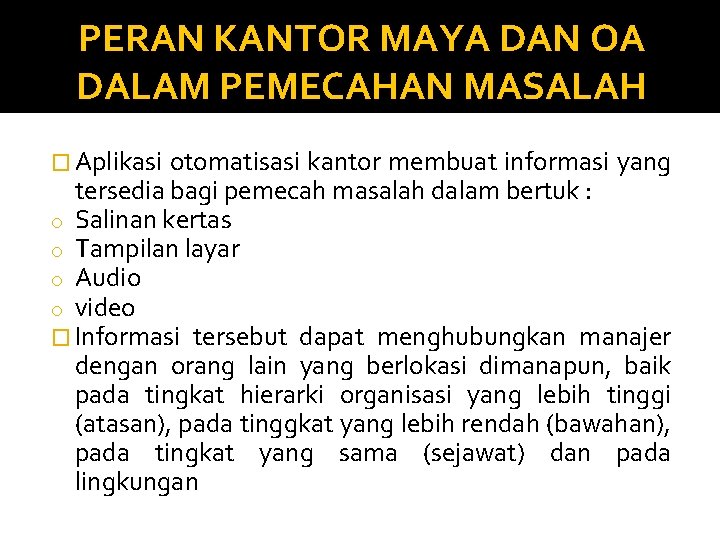 PERAN KANTOR MAYA DAN OA DALAM PEMECAHAN MASALAH � Aplikasi otomatisasi kantor membuat informasi