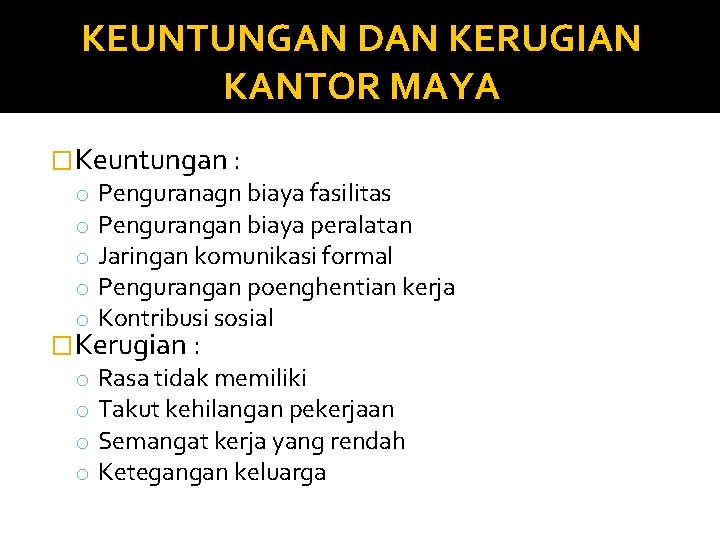 KEUNTUNGAN DAN KERUGIAN KANTOR MAYA �Keuntungan : o Penguranagn biaya fasilitas o Pengurangan biaya