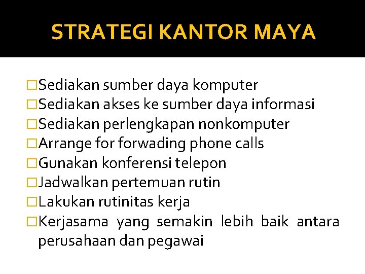 STRATEGI KANTOR MAYA �Sediakan sumber daya komputer �Sediakan akses ke sumber daya informasi �Sediakan