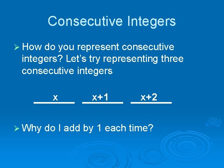 Consecutive Integers Ø How do you represent consecutive integers? Let’s try representing three consecutive