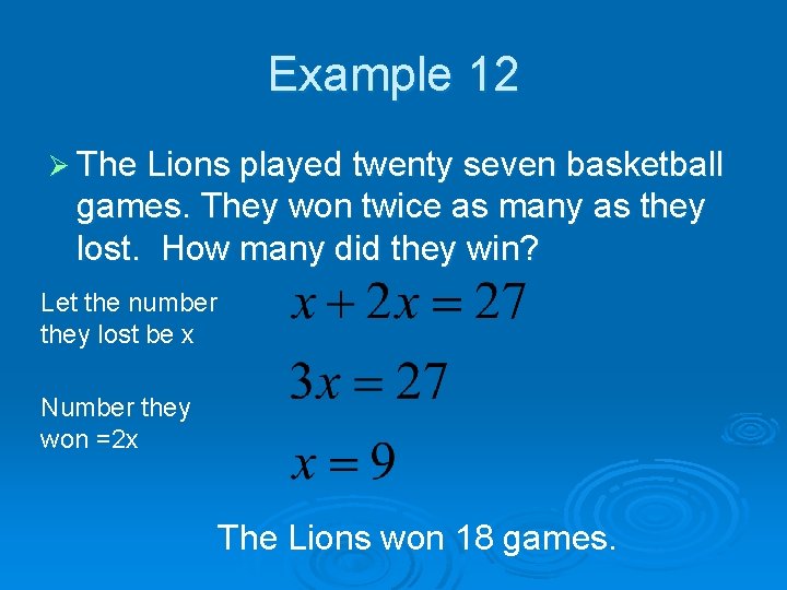 Example 12 Ø The Lions played twenty seven basketball games. They won twice as