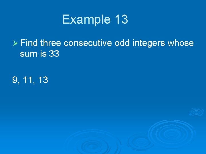 Example 13 Ø Find three consecutive odd integers whose sum is 33 9, 11,