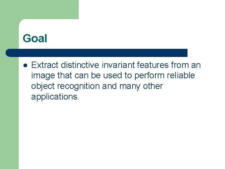 Goal l Extract distinctive invariant features from an image that can be used to