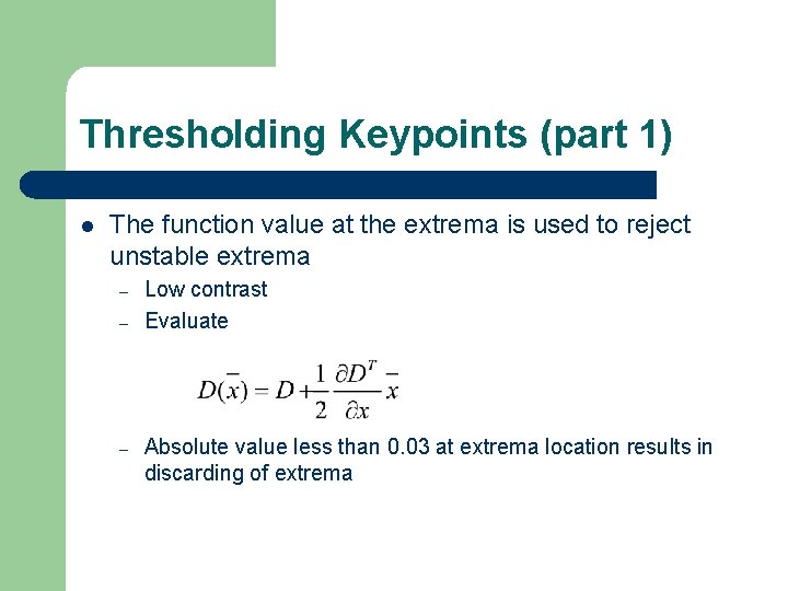 Thresholding Keypoints (part 1) l The function value at the extrema is used to