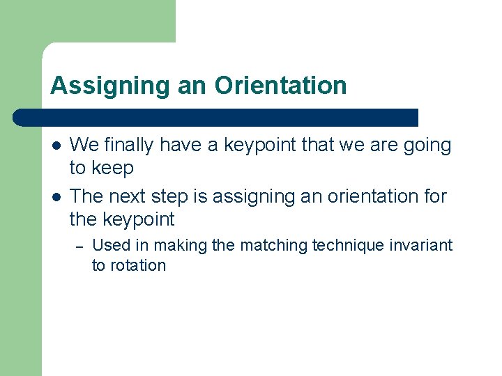 Assigning an Orientation l l We finally have a keypoint that we are going