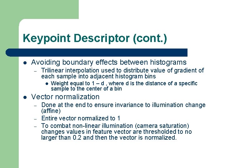 Keypoint Descriptor (cont. ) l Avoiding boundary effects between histograms – Trilinear interpolation used