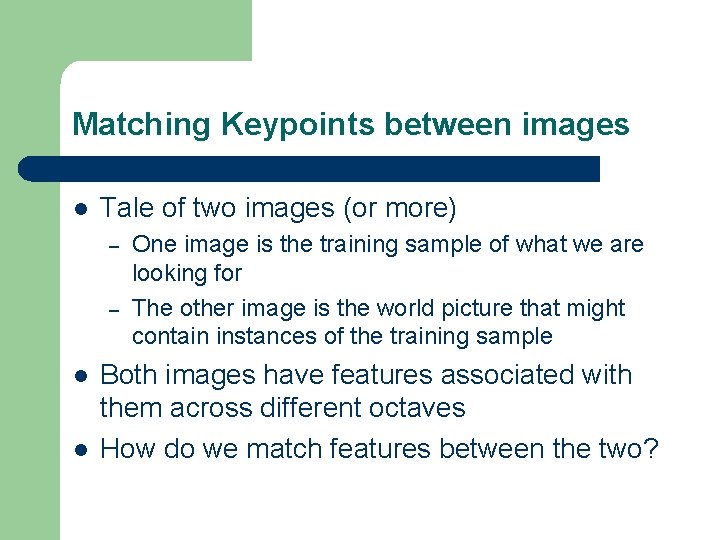 Matching Keypoints between images l Tale of two images (or more) – – l
