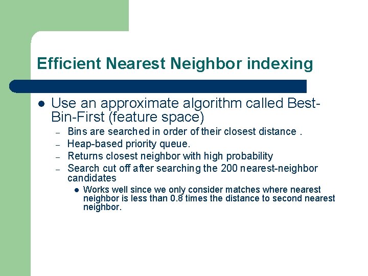 Efficient Nearest Neighbor indexing l Use an approximate algorithm called Best. Bin-First (feature space)
