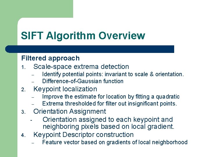 SIFT Algorithm Overview Filtered approach 1. Scale-space extrema detection – – 2. Keypoint localization