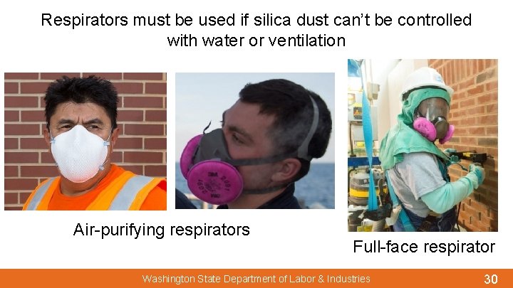 Respirators must be used if silica dust can’t be controlled with water or ventilation