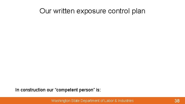 Our written exposure control plan In construction our “competent person” is: Washington State Department