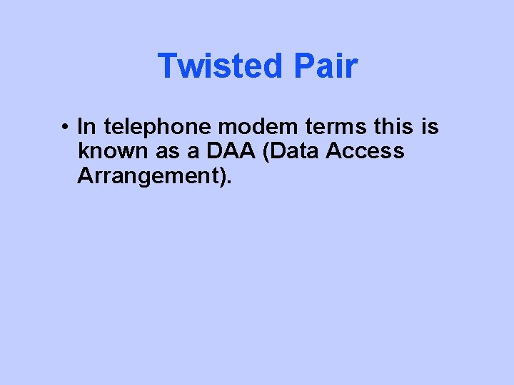 Twisted Pair • In telephone modem terms this is known as a DAA (Data