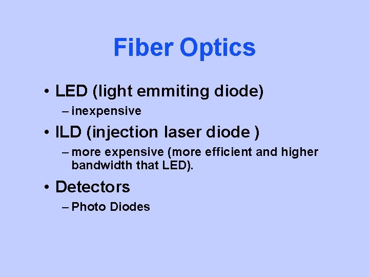 Fiber Optics • LED (light emmiting diode) – inexpensive • ILD (injection laser diode