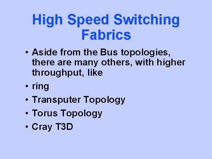 High Speed Switching Fabrics • Aside from the Bus topologies, there are many others,