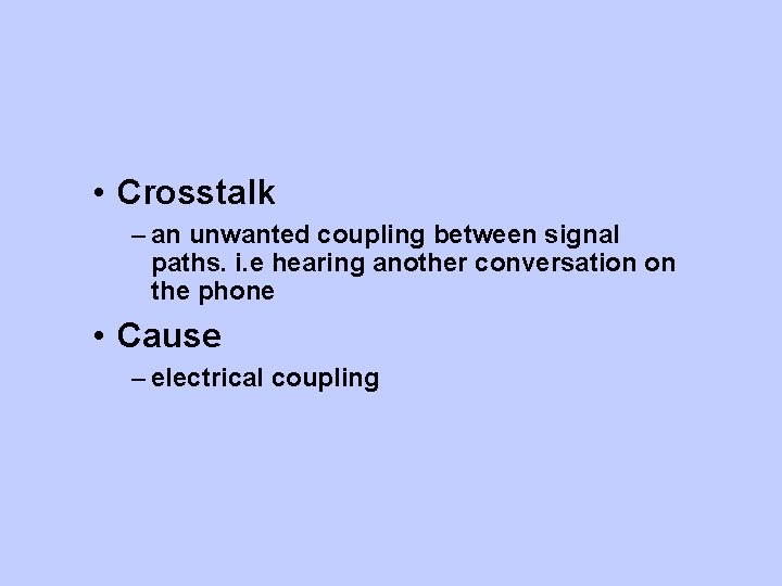  • Crosstalk – an unwanted coupling between signal paths. i. e hearing another