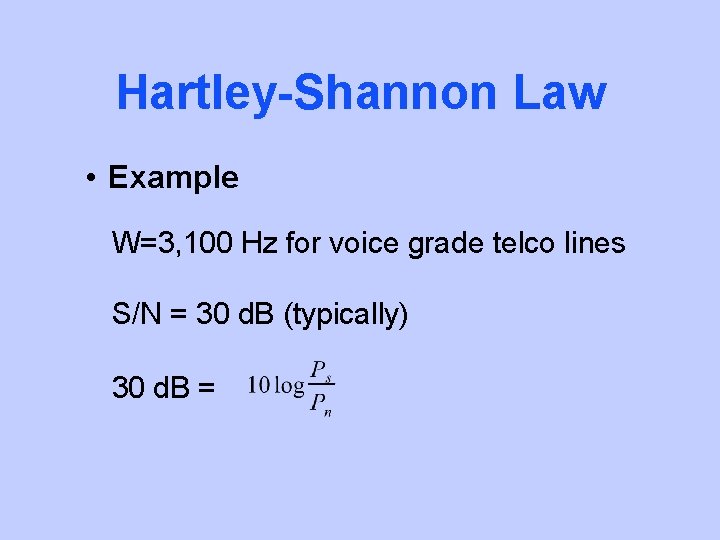 Hartley-Shannon Law • Example W=3, 100 Hz for voice grade telco lines S/N =