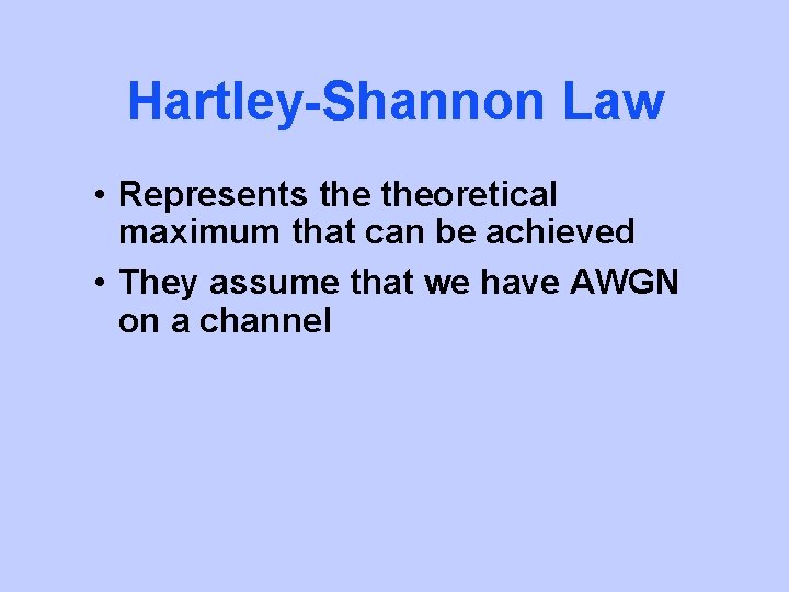 Hartley-Shannon Law • Represents theoretical maximum that can be achieved • They assume that