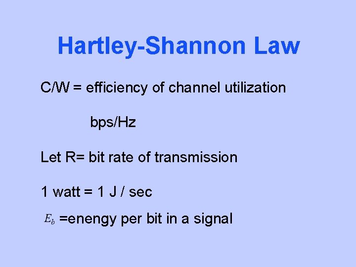 Hartley-Shannon Law C/W = efficiency of channel utilization bps/Hz Let R= bit rate of