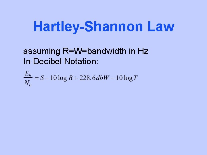 Hartley-Shannon Law assuming R=W=bandwidth in Hz In Decibel Notation: 