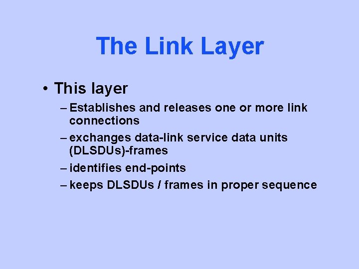 The Link Layer • This layer – Establishes and releases one or more link