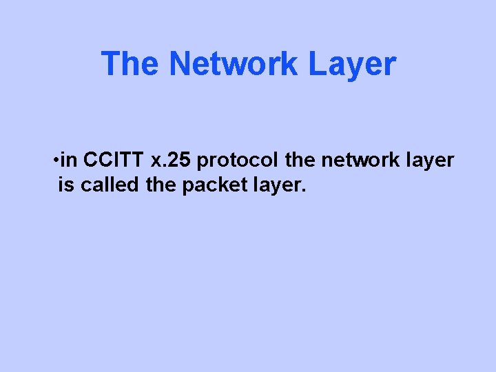 The Network Layer • in CCITT x. 25 protocol the network layer is called