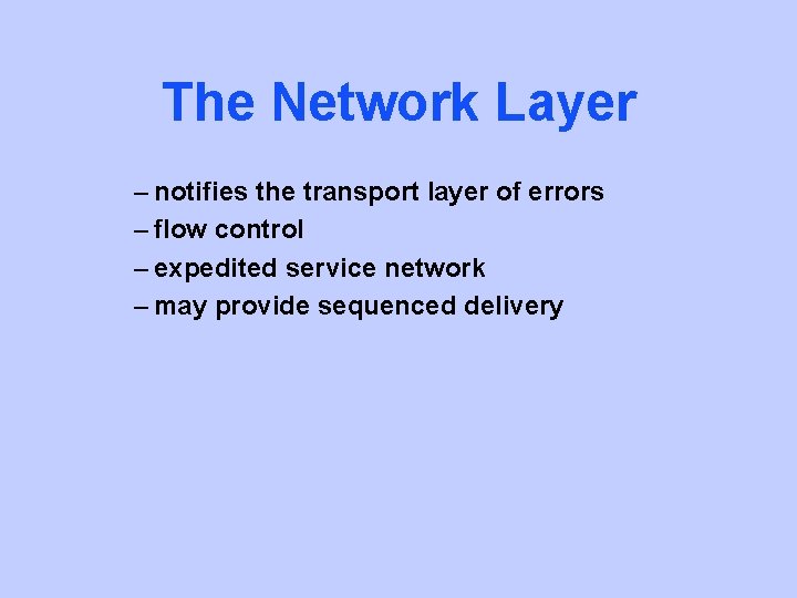 The Network Layer – notifies the transport layer of errors – flow control –