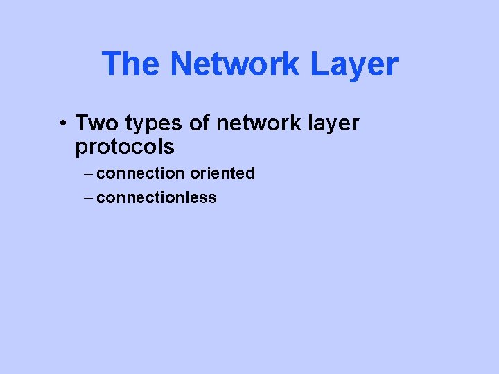 The Network Layer • Two types of network layer protocols – connection oriented –