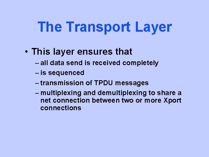 The Transport Layer • This layer ensures that – all data send is received