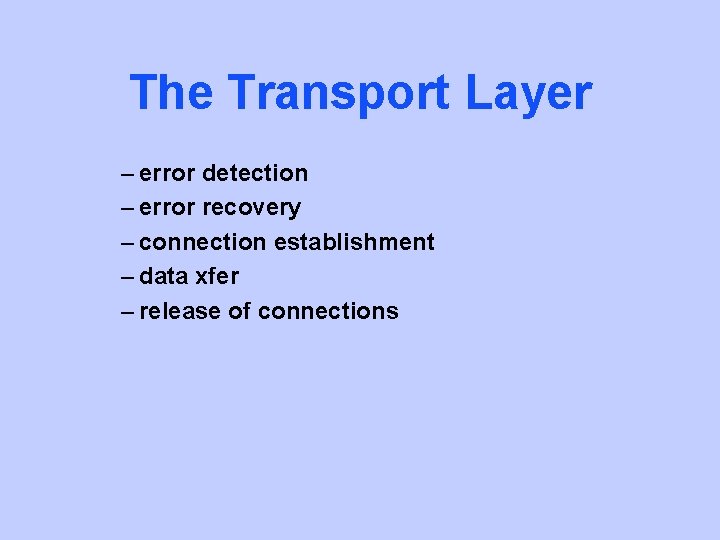 The Transport Layer – error detection – error recovery – connection establishment – data