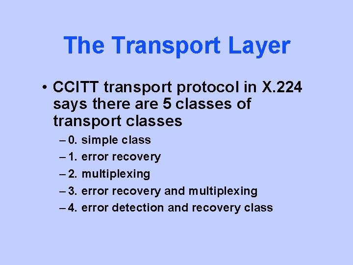 The Transport Layer • CCITT transport protocol in X. 224 says there are 5