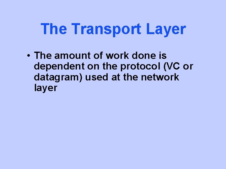 The Transport Layer • The amount of work done is dependent on the protocol