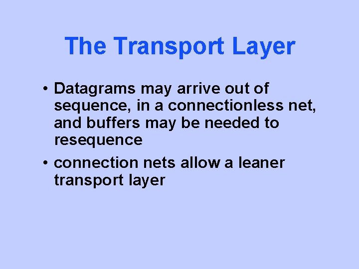 The Transport Layer • Datagrams may arrive out of sequence, in a connectionless net,