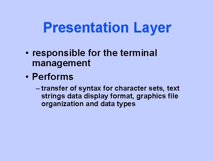 Presentation Layer • responsible for the terminal management • Performs – transfer of syntax