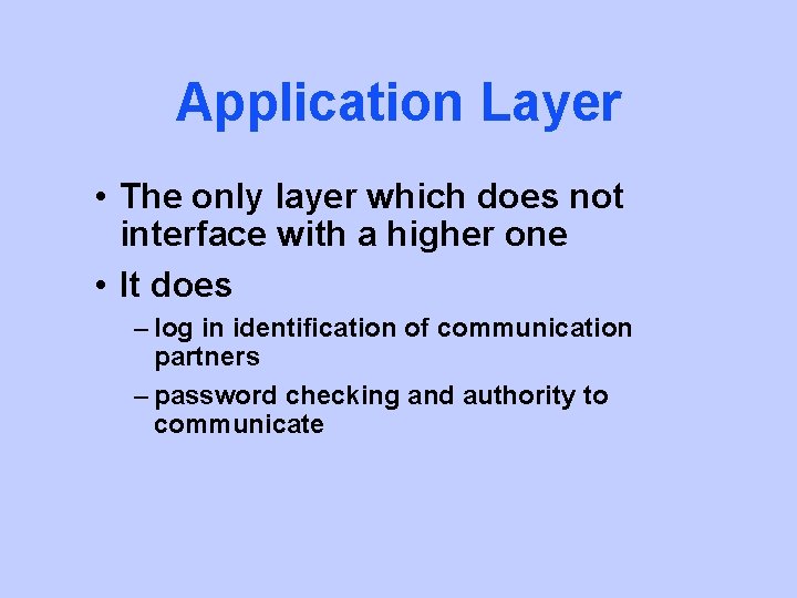 Application Layer • The only layer which does not interface with a higher one