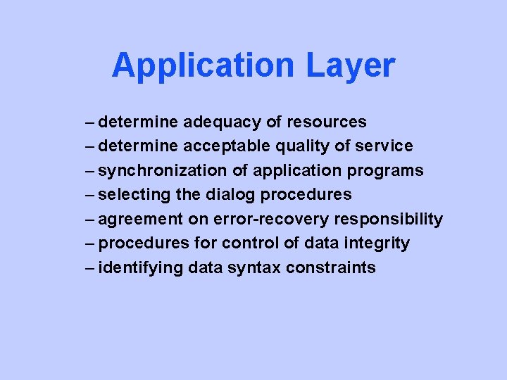 Application Layer – determine adequacy of resources – determine acceptable quality of service –