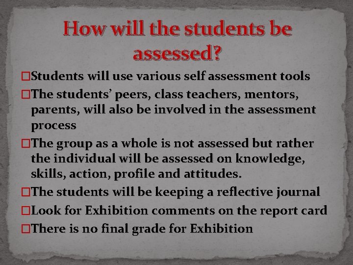 How will the students be assessed? �Students will use various self assessment tools �The