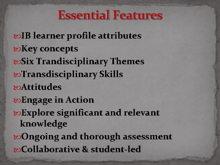 Essential Features IB learner profile attributes Key concepts Six Trandisciplinary Themes Transdisciplinary Skills Attitudes
