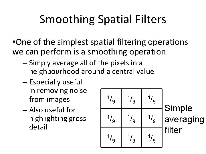 Smoothing Spatial Filters • One of the simplest spatial filtering operations we can perform