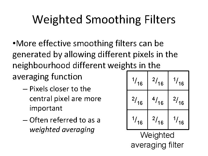 Weighted Smoothing Filters • More effective smoothing filters can be generated by allowing different