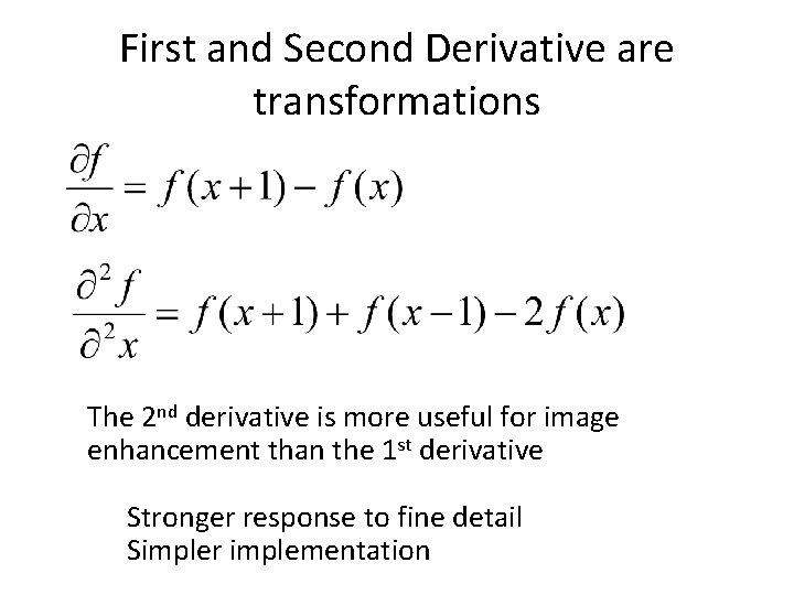 First and Second Derivative are transformations The 2 nd derivative is more useful for