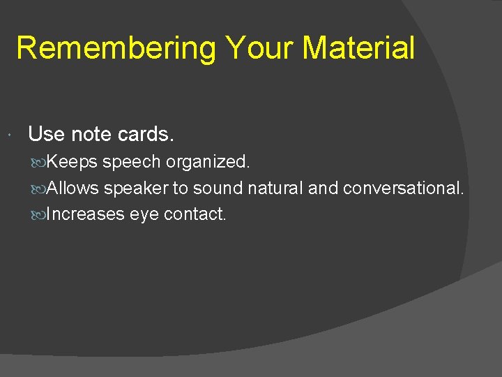 Remembering Your Material Use note cards. Keeps speech organized. Allows speaker to sound natural