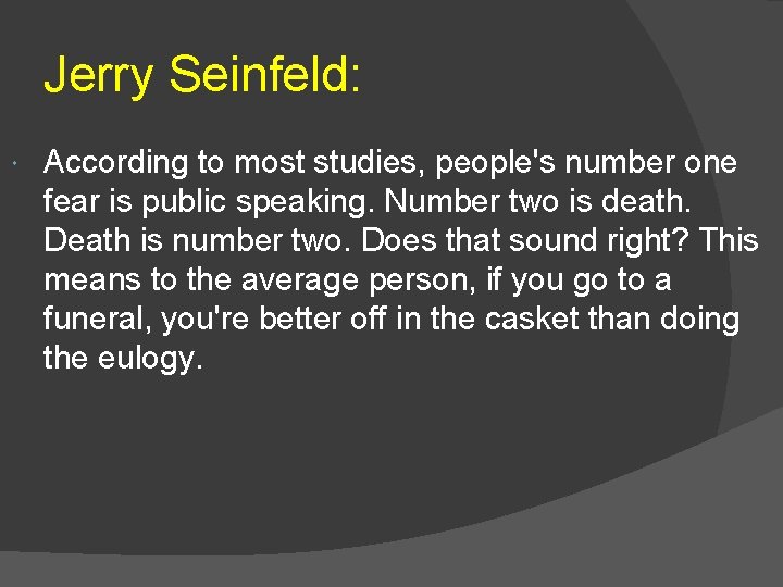 Jerry Seinfeld: According to most studies, people's number one fear is public speaking. Number