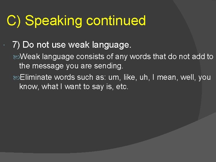 C) Speaking continued 7) Do not use weak language. Weak language consists of any