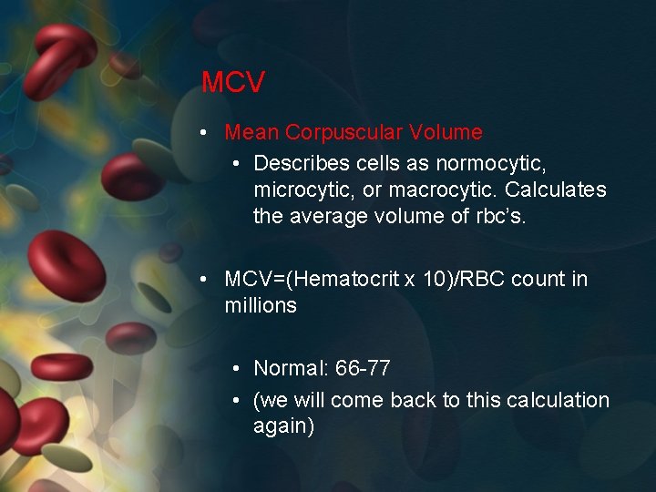 MCV • Mean Corpuscular Volume • Describes cells as normocytic, microcytic, or macrocytic. Calculates