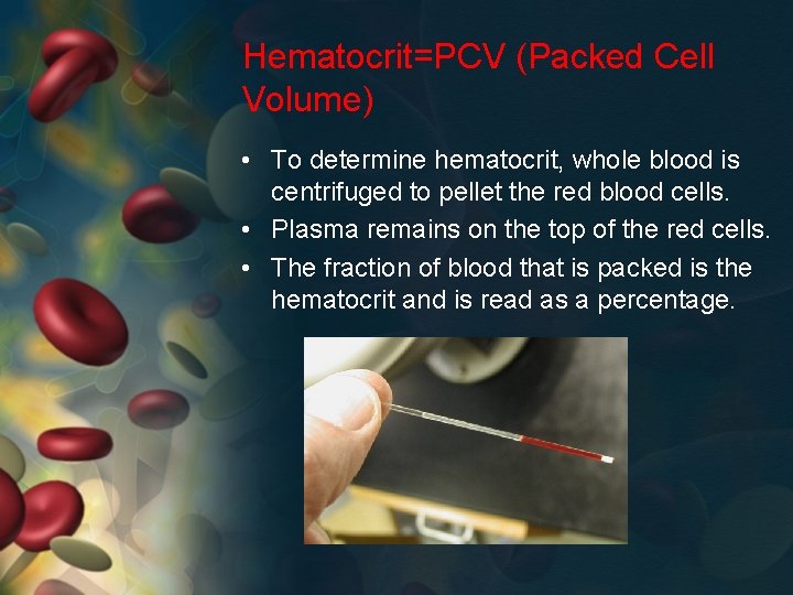 Hematocrit=PCV (Packed Cell Volume) • To determine hematocrit, whole blood is centrifuged to pellet