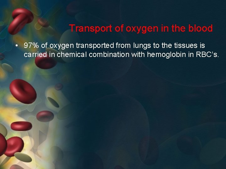 Transport of oxygen in the blood • 97% of oxygen transported from lungs to