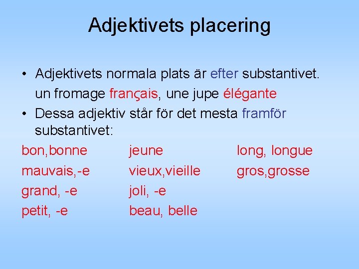 Adjektivets placering • Adjektivets normala plats är efter substantivet. un fromage franςais, une jupe