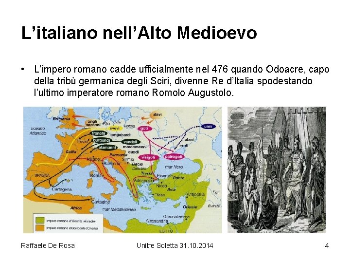 L’italiano nell’Alto Medioevo • L’impero romano cadde ufficialmente nel 476 quando Odoacre, capo della