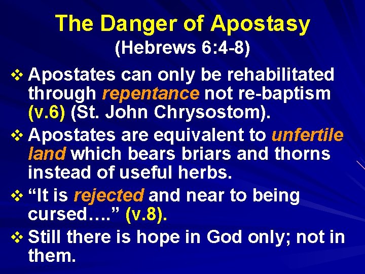 The Danger of Apostasy (Hebrews 6: 4 -8) v Apostates can only be rehabilitated